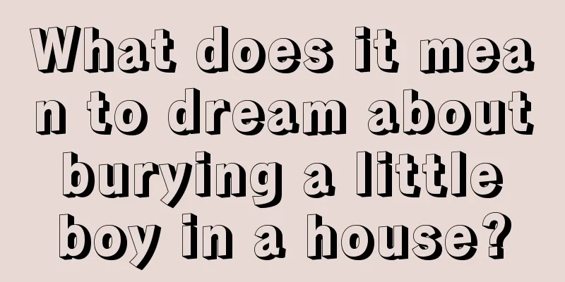 What does it mean to dream about burying a little boy in a house?