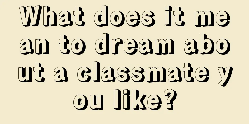 What does it mean to dream about a classmate you like?