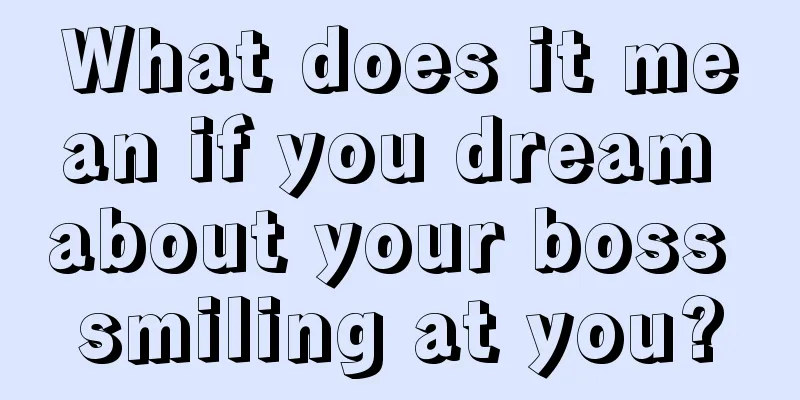 What does it mean if you dream about your boss smiling at you?