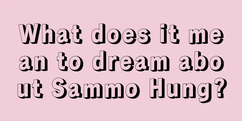 What does it mean to dream about Sammo Hung?