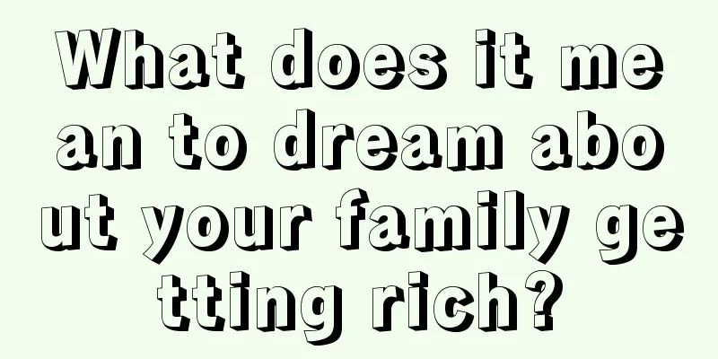 What does it mean to dream about your family getting rich?