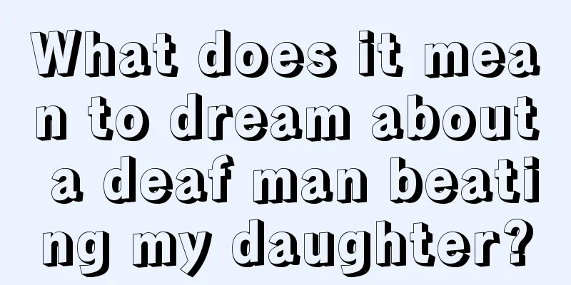 What does it mean to dream about a deaf man beating my daughter?