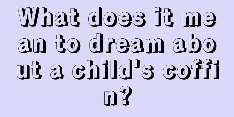 What does it mean to dream about a child's coffin?