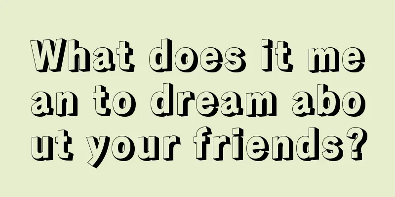 What does it mean to dream about your friends?