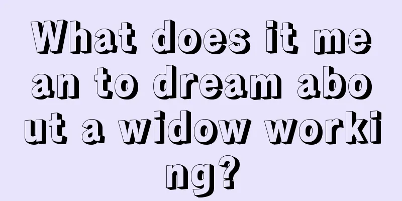 What does it mean to dream about a widow working?