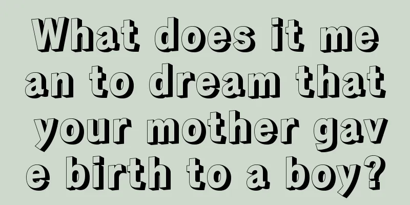 What does it mean to dream that your mother gave birth to a boy?