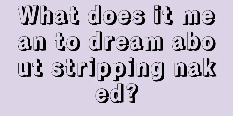 What does it mean to dream about stripping naked?