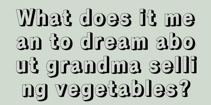 What does it mean to dream about grandma selling vegetables?