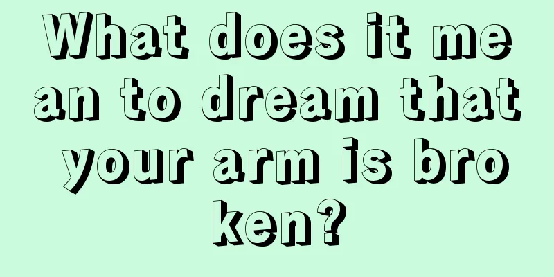 What does it mean to dream that your arm is broken?