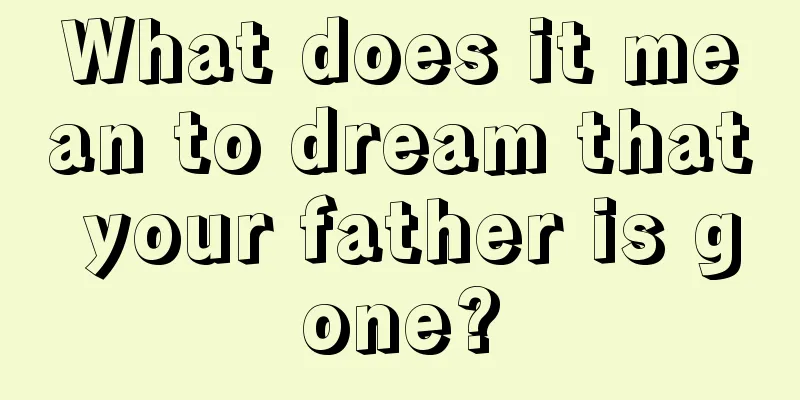 What does it mean to dream that your father is gone?