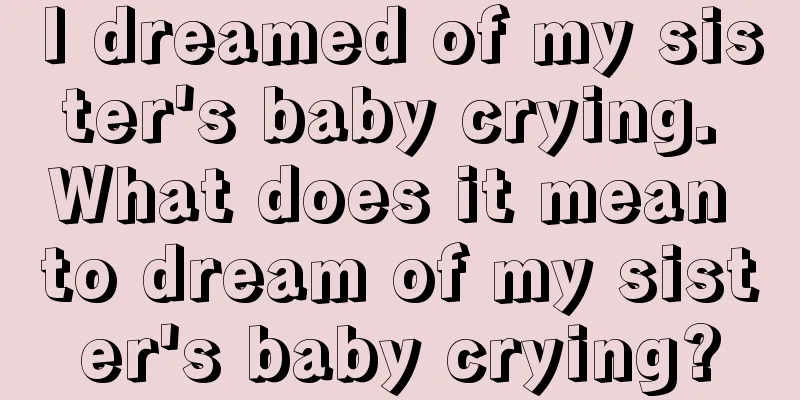 I dreamed of my sister's baby crying. What does it mean to dream of my sister's baby crying?