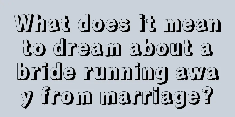 What does it mean to dream about a bride running away from marriage?