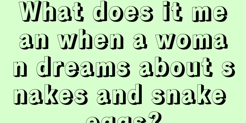 What does it mean when a woman dreams about snakes and snake eggs?