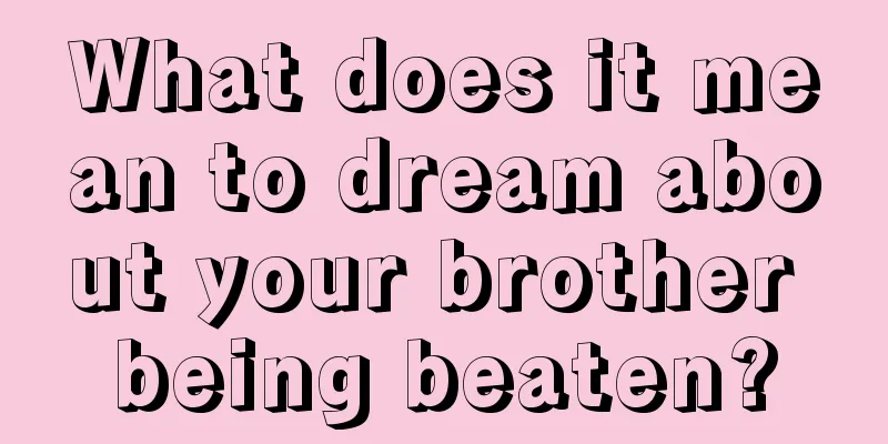 What does it mean to dream about your brother being beaten?