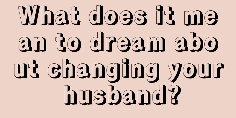 What does it mean to dream about changing your husband?