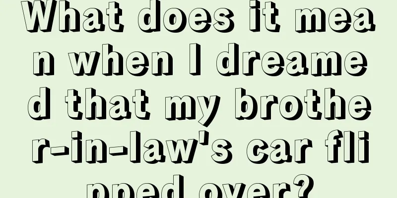 What does it mean when I dreamed that my brother-in-law's car flipped over?