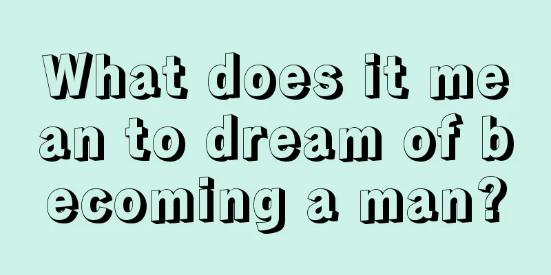 What does it mean to dream of becoming a man?