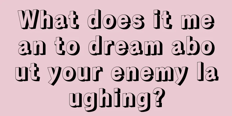 What does it mean to dream about your enemy laughing?