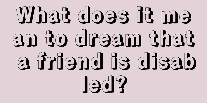 What does it mean to dream that a friend is disabled?