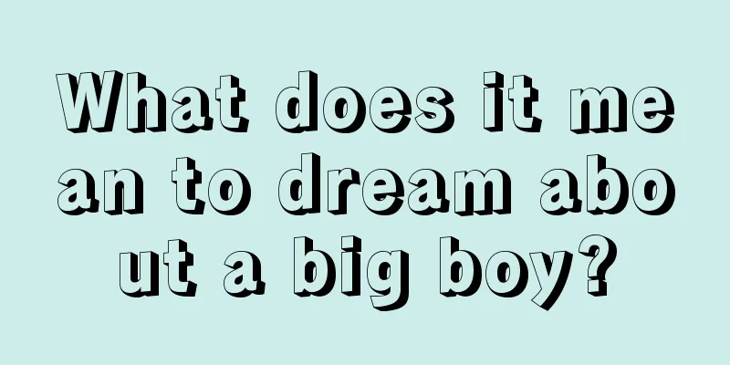 What does it mean to dream about a big boy?