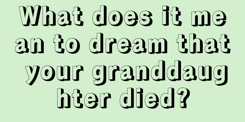 What does it mean to dream that your granddaughter died?