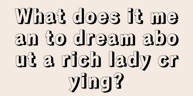 What does it mean to dream about a rich lady crying?