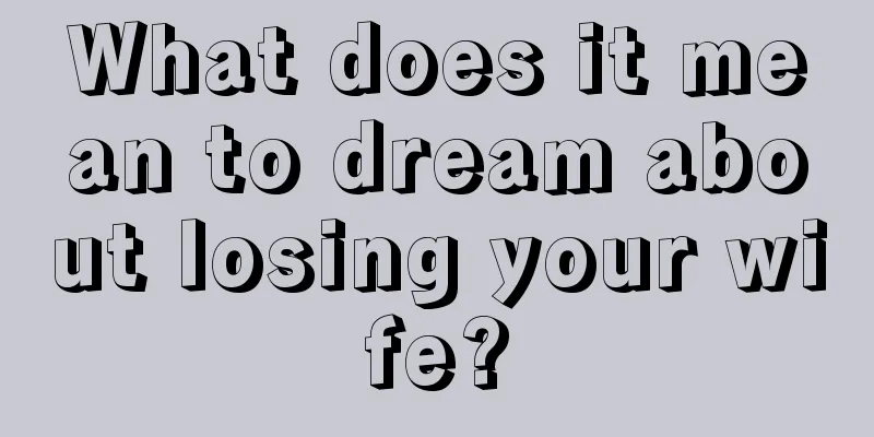 What does it mean to dream about losing your wife?