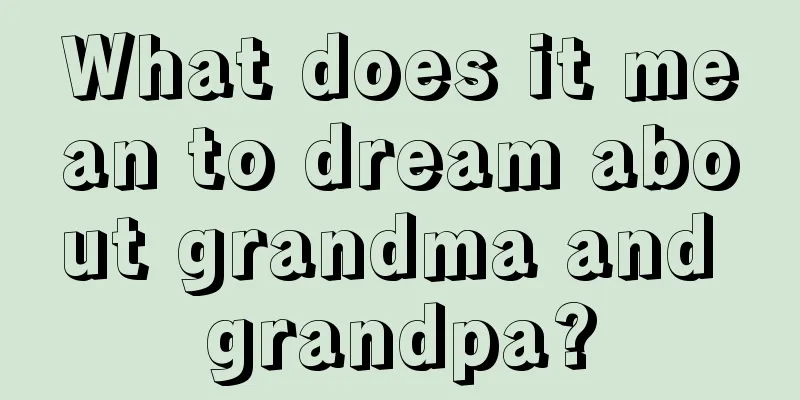 What does it mean to dream about grandma and grandpa?