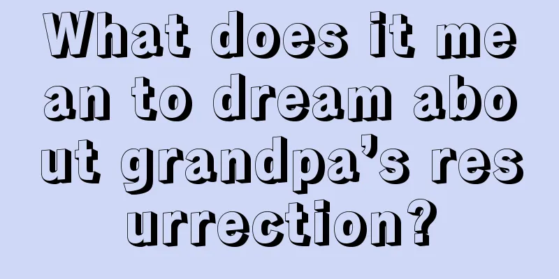 What does it mean to dream about grandpa’s resurrection?