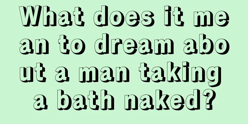 What does it mean to dream about a man taking a bath naked?