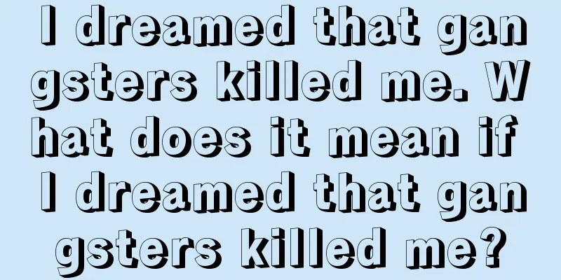 I dreamed that gangsters killed me. What does it mean if I dreamed that gangsters killed me?