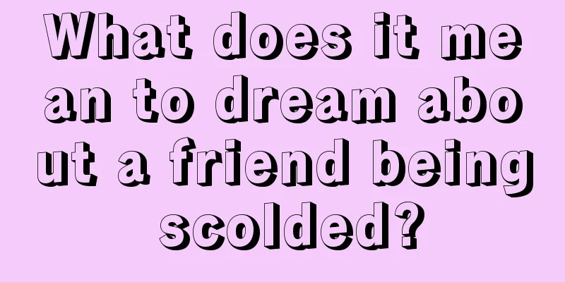 What does it mean to dream about a friend being scolded?