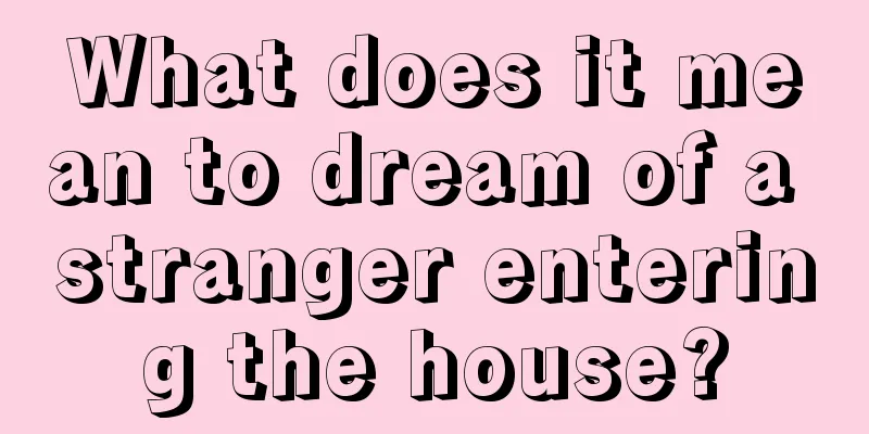 What does it mean to dream of a stranger entering the house?