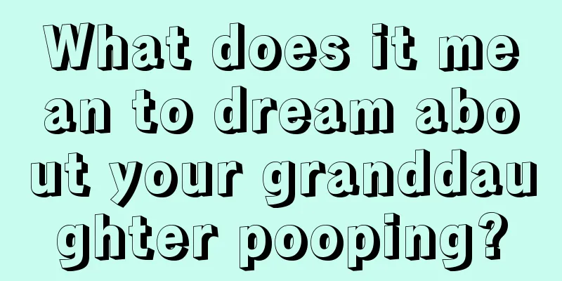 What does it mean to dream about your granddaughter pooping?