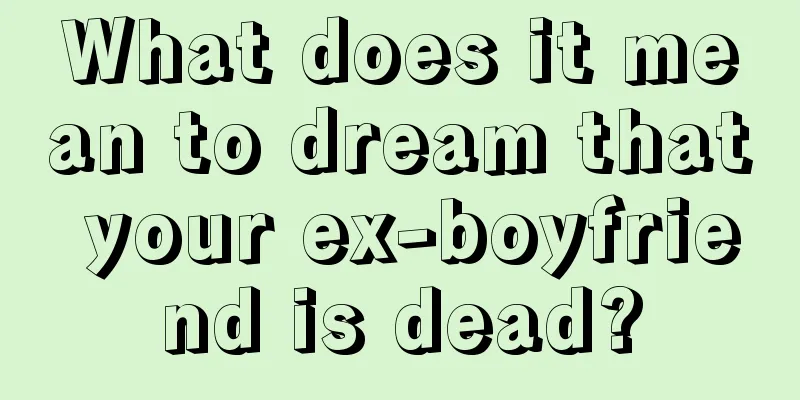 What does it mean to dream that your ex-boyfriend is dead?