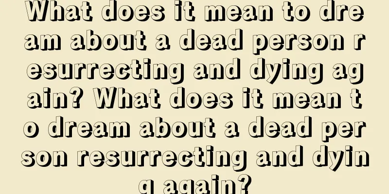 What does it mean to dream about a dead person resurrecting and dying again? What does it mean to dream about a dead person resurrecting and dying again?