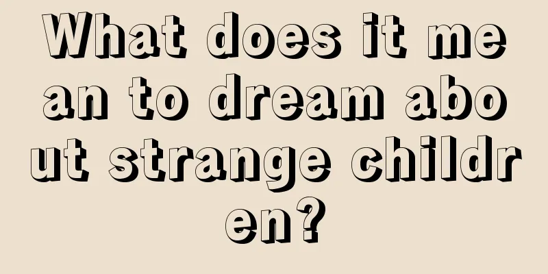 What does it mean to dream about strange children?