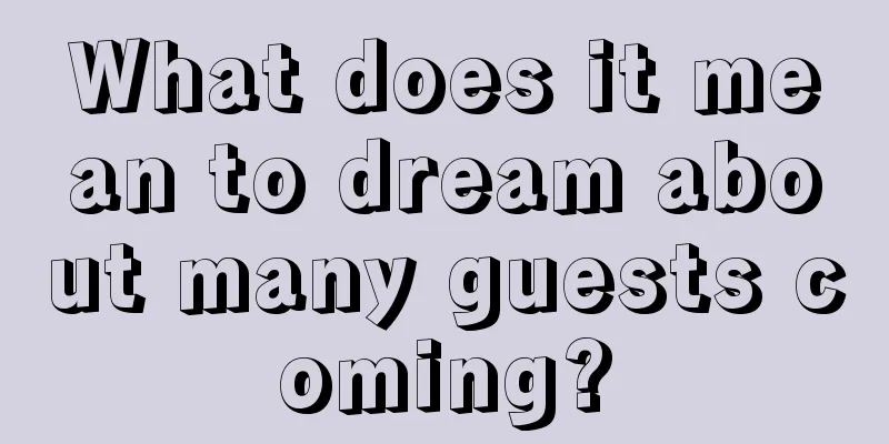 What does it mean to dream about many guests coming?