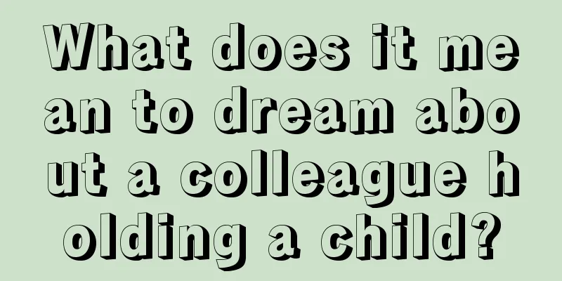 What does it mean to dream about a colleague holding a child?