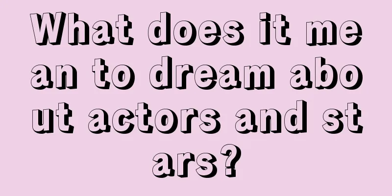 What does it mean to dream about actors and stars?