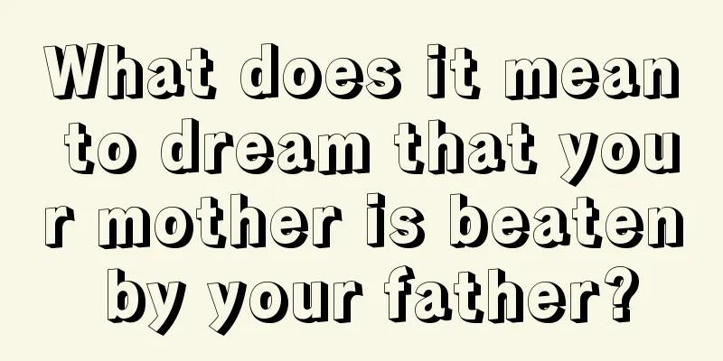 What does it mean to dream that your mother is beaten by your father?