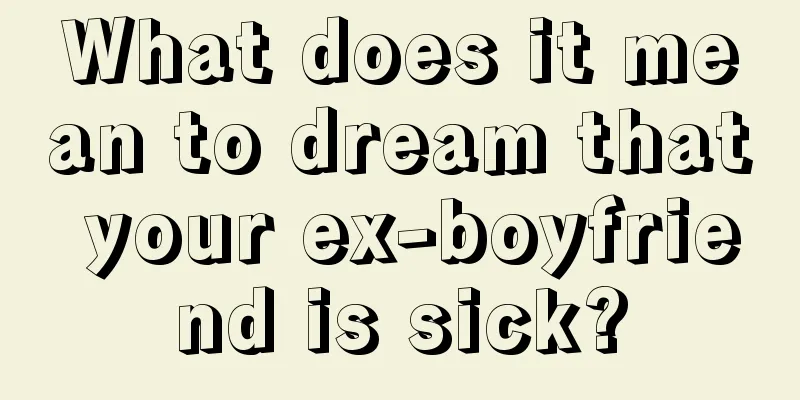 What does it mean to dream that your ex-boyfriend is sick?