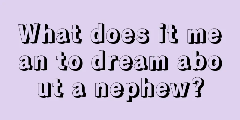 What does it mean to dream about a nephew?