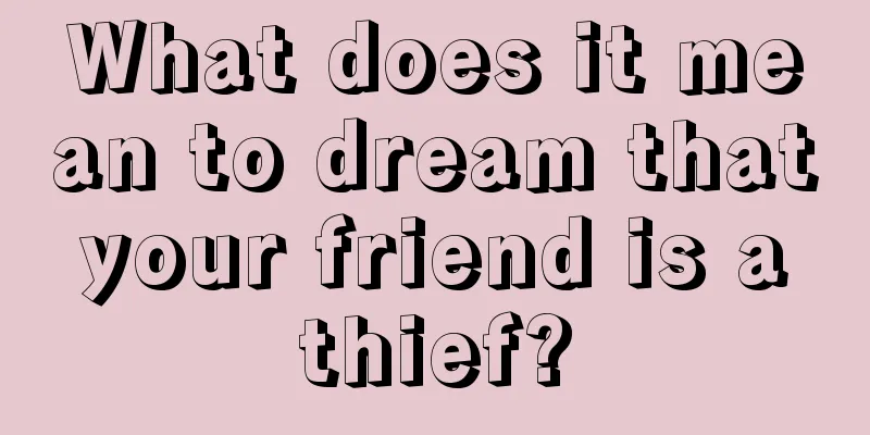 What does it mean to dream that your friend is a thief?