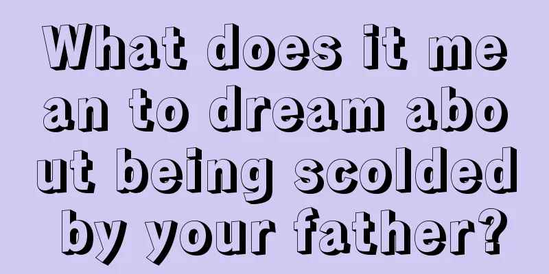 What does it mean to dream about being scolded by your father?