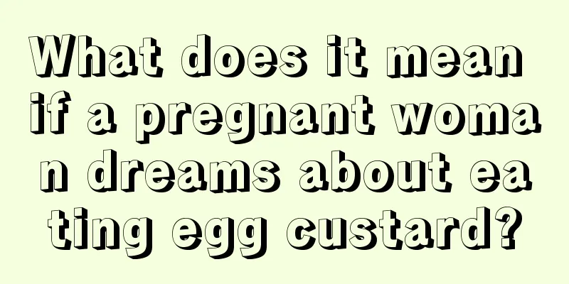 What does it mean if a pregnant woman dreams about eating egg custard?