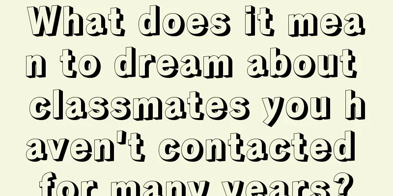 What does it mean to dream about classmates you haven't contacted for many years?