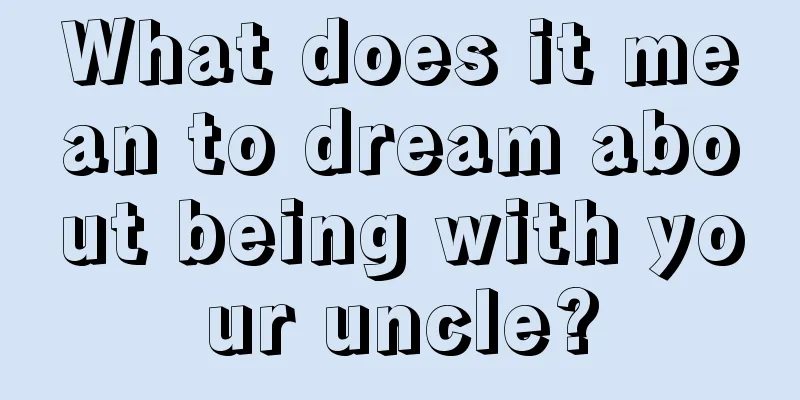 What does it mean to dream about being with your uncle?