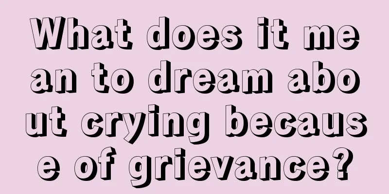 What does it mean to dream about crying because of grievance?