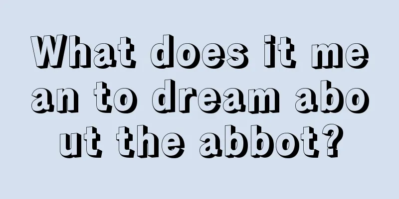 What does it mean to dream about the abbot?